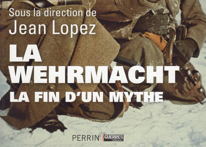 La Wehrmacht la fin d'un mythe dirigé par Jean Lopez
