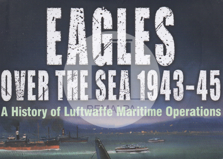 Eagles over the sea 1943 - 1945 history of Luftwaffe maritime operations